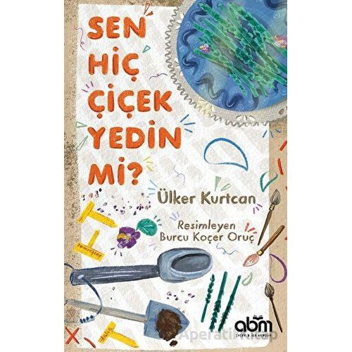 Sen Hiç Çiçek Yedin Mi? - Ülker Kurtcan - Abm Yayınevi