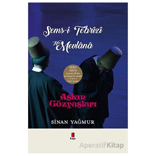 Aşkın Gözyaşları Şems-i Tebrizi - Hz. Mevlana (Ciltli) - Sinan Yağmur - Kapı Yayınları