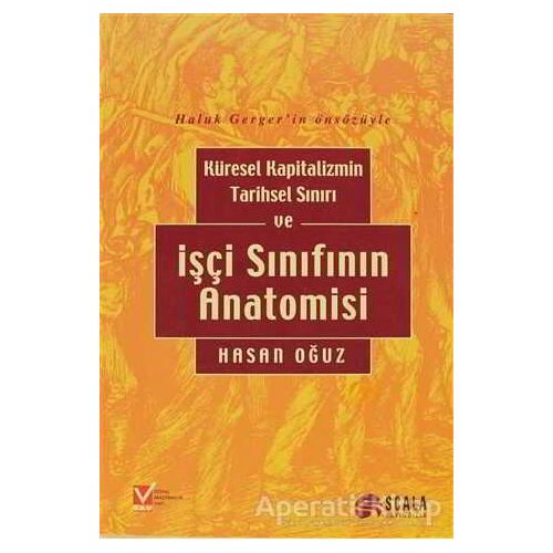 Küresel Kapitalizmin Tarihsel Sınırı  ve İşçi Sınıfının Anatomisi - Hasan Oğuz - Scala Yayıncılık