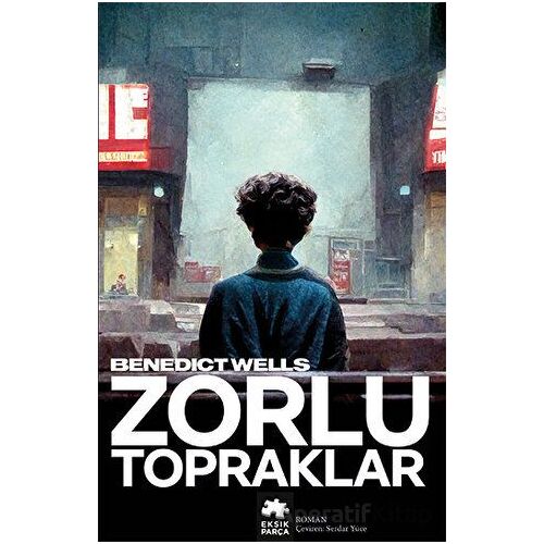 Zorlu Topraklar - Benedict Wells - Eksik Parça Yayınları