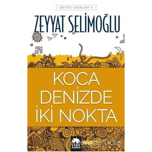 Koca Denizde İki Nokta - Zeyyat Selimoğlu - Eksik Parça Yayınları