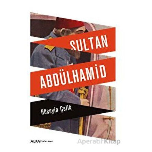 Sultan Abdülhamid - Hüseyin Çelik - Alfa Yayınları