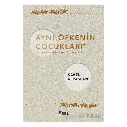 Aynı Öfkenin Çocukları: Dünyadan Devrimci Portreleri - Kavel Alpaslan - Sel Yayıncılık