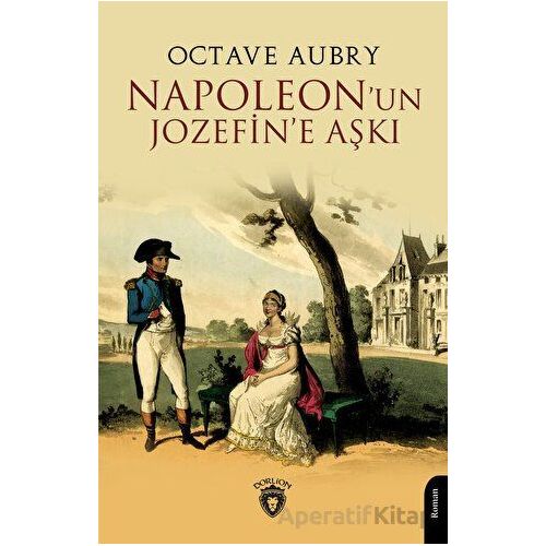 Napoleonun Jozefine Aşkı - Octave Aubry - Dorlion Yayınları