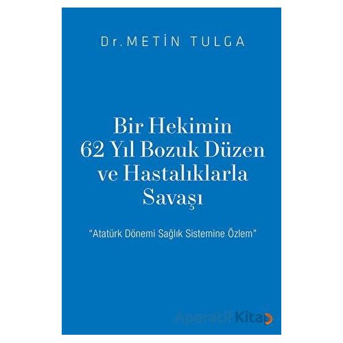 Bir Hekimin 62 Yıl Bozuk Düzen ve Hastalıklarla Savaşı - Metin Tulga - Cinius Yayınları