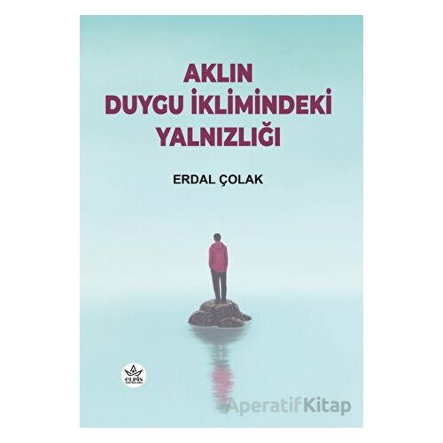Aklın Duygu İklimindeki Yalnızlığı - Erdal Çolak - Elpis Yayınları