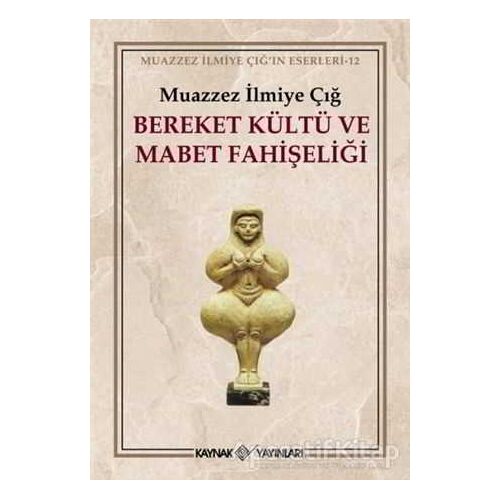 Bereket Kültü ve Mabet Fahişeliği - Muazzez İlmiye Çığ - Kaynak Yayınları
