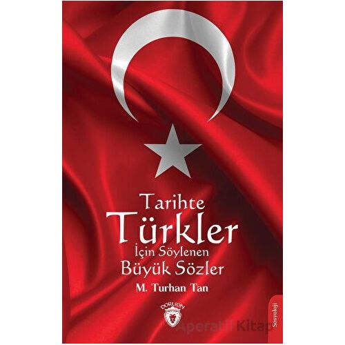 Tarihte Türkler İçin Söylenen Büyük Sözler - M. Turhan Tan - Dorlion Yayınları