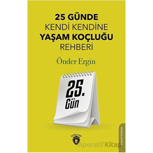 25. Gün - 25 Günde Kendi Kendine Yaşam Koçluğu Rehberliği - Önder Ergin - Dorlion Yayınları