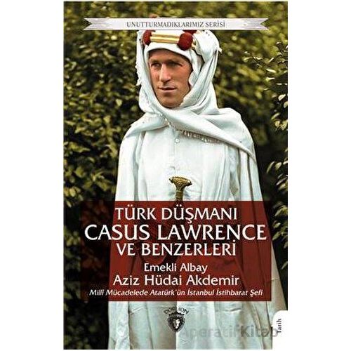 Unutturmadıklarımız Serisi - Türk Düşmanı Casus Lawrence ve Benzerleri