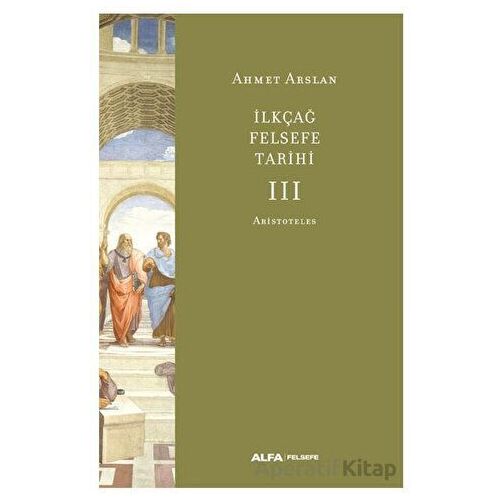 İlkçağ Felsefe Tarihi 3 - Ahmet Arslan - Alfa Yayınları