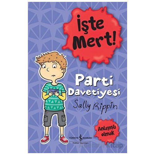 İşte Mert!: Parti Davetiyesi - Anlayışlı Olmak - Sally Rippin - İş Bankası Kültür Yayınları