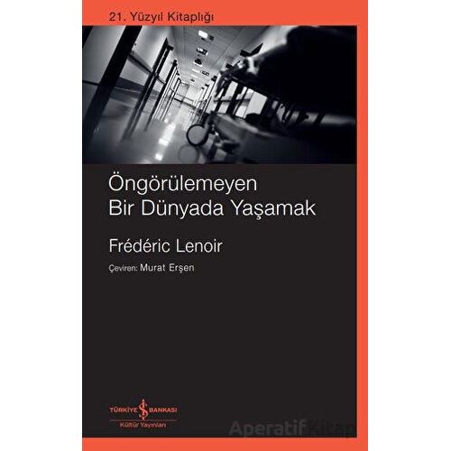 Öngörülemeyen Bir Dünyada Yaşamak - Frederic Lenoir - İş Bankası Kültür Yayınları