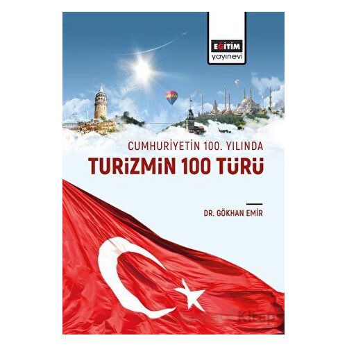 Cumhuriyetin 100 Yılında Turizmin 100 Türü - Gökhan Emir - Eğitim Yayınevi - Bilimsel Eserler