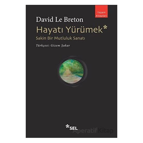Hayatı Yürümek: Sakin Bir Mutluluk Sanatı - David Le Breton - Sel Yayıncılık
