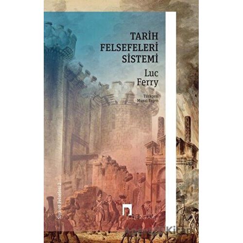 Tarih Felsefeleri Sistemi - Siyaset Felsefesi 2 - Luc Ferry - Dergah Yayınları