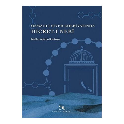 Osmanlı Siyer Edebiyatında Hicret-i Nebi - Meliha Yıldıran Sarıkaya - Çamlıca Yayınları