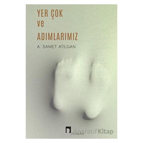 Yer Çok ve Adımlarımız - A. Samet Atılgan - Dergah Yayınları