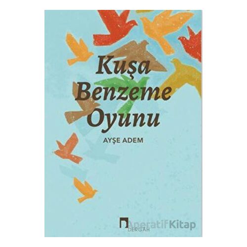 Kuşa Benzeme Oyunu - Ayşe Adem - Dergah Yayınları