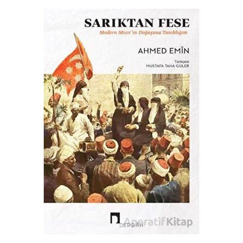 Sarıktan Fese - Modern Mısırın Doğuşuna Tanıklığım - Ahmed Emin - Dergah Yayınları