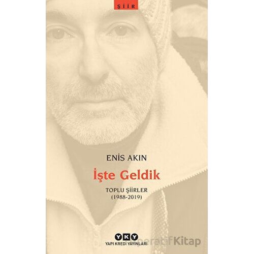 İşte Geldik – Toplu Şiirler (1988-2019) - Enis Akın - Yapı Kredi Yayınları
