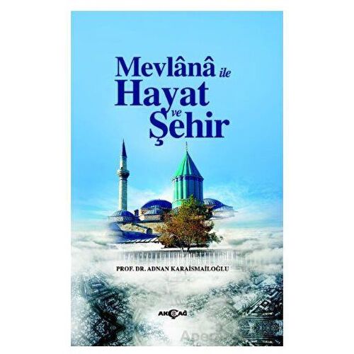 Mevlana İle Hayat Ve Şehir - Adnan Karaismailoğlu - Akçağ Yayınları