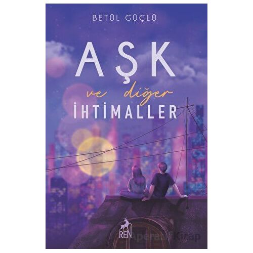 Aşk ve Diğer İhtimaller - Betül Güçlü - Ren Kitap
