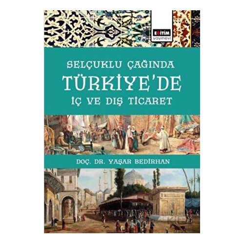 Selçuklu Çağında Türkiye’de İç Ve Dış Ticaret - Yaşar Bedirhan - Eğitim Yayınevi - Bilimsel Eserler