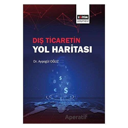 Dış Ticaretin Yol Haritası - Ayşegül Oğuz - Eğitim Yayınevi - Ders Kitapları