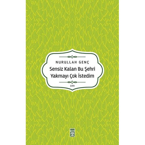 Sensiz Kalan Bu Şehri Yakmayı Çok İstedim - Nurullah Genç - Timaş Yayınları