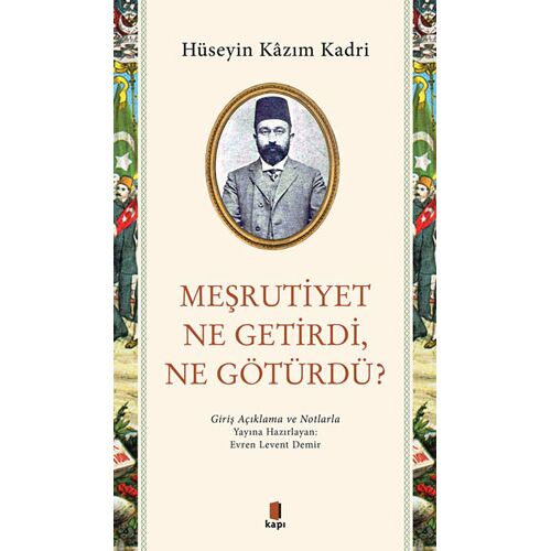 Meşrutiyet Ne Getirdi Ne Götürdü? - Hüseyin Kazım Kadri - Kapı Yayınları