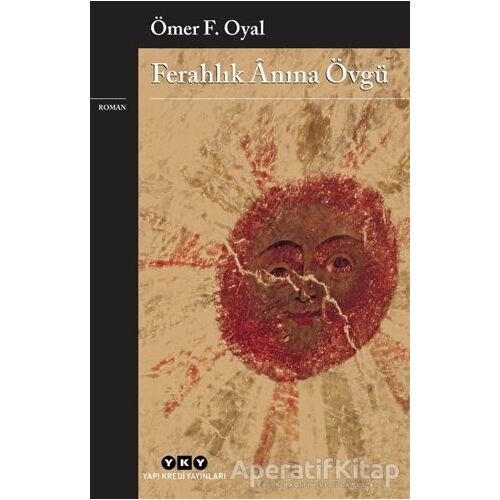 Ferahlık Anına Övgü - Ömer F. Oyal - Yapı Kredi Yayınları