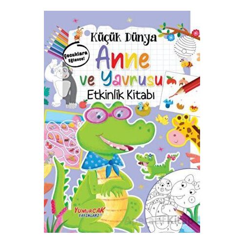Küçük Dünya - Anne ve Yavrusu - Etkinlik Kitabı - Kolektif - Yumurcak Yayınları
