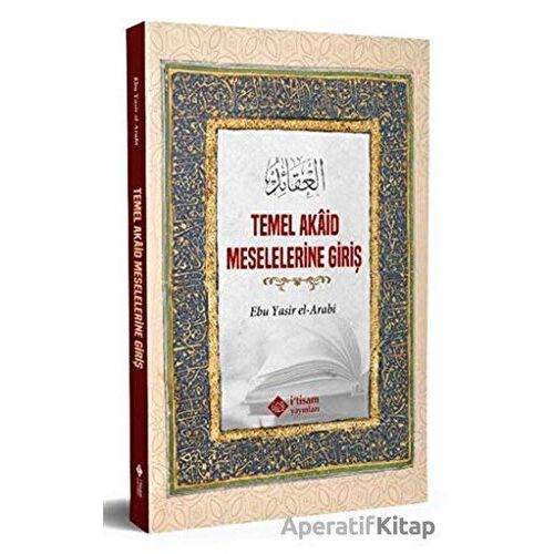 Temel Akaid Meselelerine Giriş - Ebu Yasir El Arabi - İtisam Yayınları