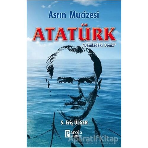 Asrın Mucizesi Atatürk - S. Eriş Ülger - Parola Yayınları