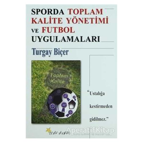 Sporda Toplam Kalite Yönetimi ve Futbol Uygulamaları - Turgay Biçer - Beyaz Yayınları