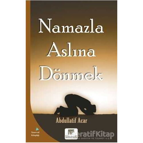 Namazla Aslına Dönmek - Abdullatif Acar - Gelenek Yayıncılık