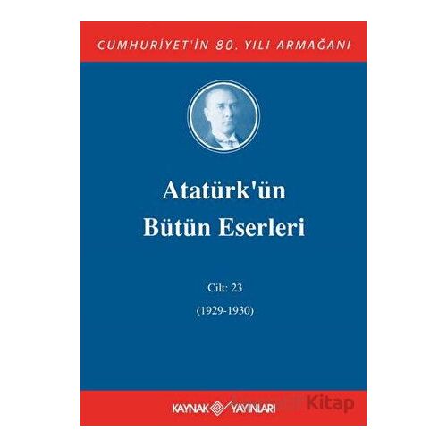 Atatürkün Bütün Eserleri Cilt: 23 (1929 - 1930) - Mustafa Kemal Atatürk - Kaynak Yayınları