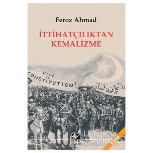 İttihatçılıktan Kemalizme - Feroz Ahmad - Kaynak Yayınları