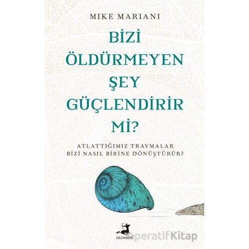 Bizi Öldürmeyen Şey Güçlendirir Mi? - Mike Mariani - Olimpos Yayınları