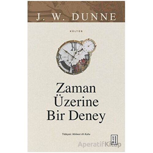 Zaman Üzerine Bir Deney - J.W. Dunne - Ketebe Yayınları