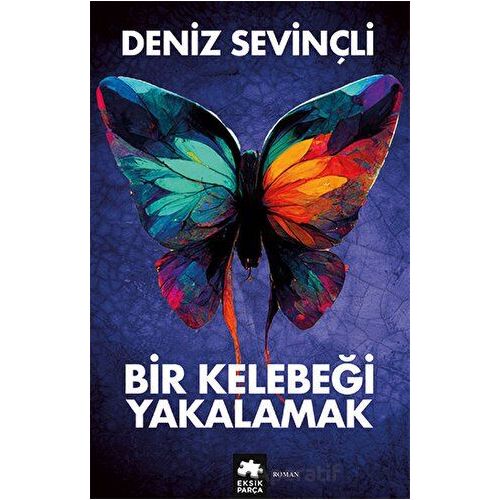 Bir Kelebeği Yakalamak - Deniz Sevinçli - Eksik Parça Yayınları