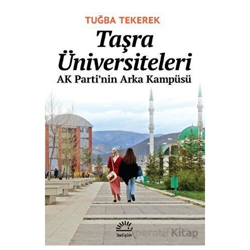 Taşra Üniversiteleri AK Parti’nin Arka Kampüsü -Tuğba Tekerek - İletişim Yayınevi