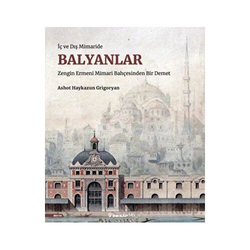 İç ve Dış Mimaride Balyanlar - Ashot Haykazun Grigoryan - İnkılap Kitabevi