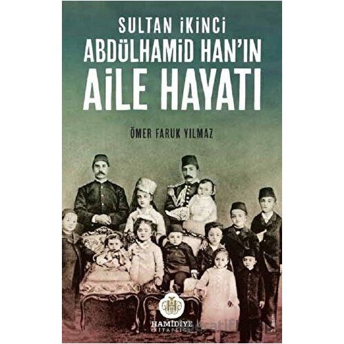 Sultan İkinci Abdülhamid Han’ın Aile Hayatı - Ömer Faruk Yılmaz -Hamidiye Kitaplığı