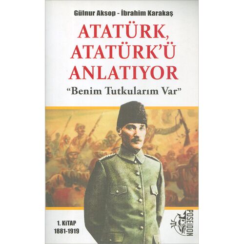 Atatürk Atatürkü Anlatıyor: (1. Kitap 1881-1919) Benim Tutkularım Var Poseidon Yayınları