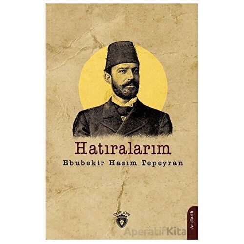 Hatıralarım - Ebubekir Hazım Tepeyran - Dorlion Yayınları