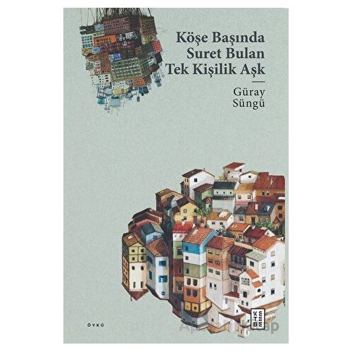Köşe Başında Suret Bulan Tek Kişilik Aşk - Güray Süngü - Ketebe Yayınları