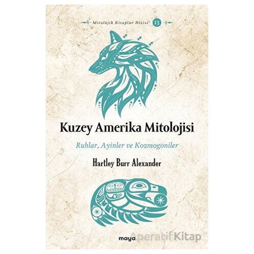 Kuzey Amerika Mitolojisi - Ruhlar, Ayinler, Kozmogoniler - Hartley Burr Alexander - Maya Kitap