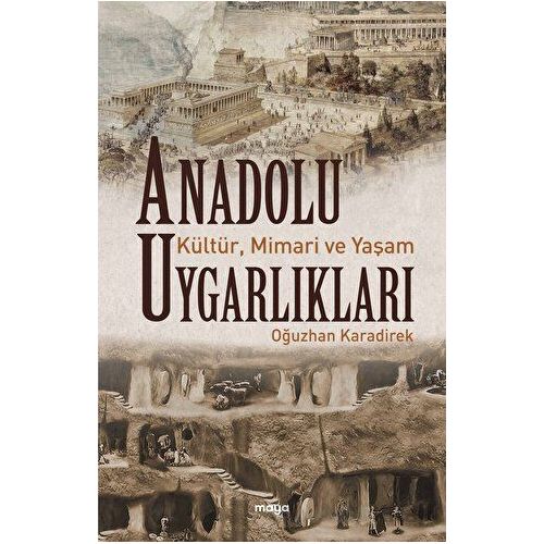 Anadolu Uygarlıkları - Kültür, Mimari ve Yaşam - Oğuzhan Karadirek - Maya Kitap